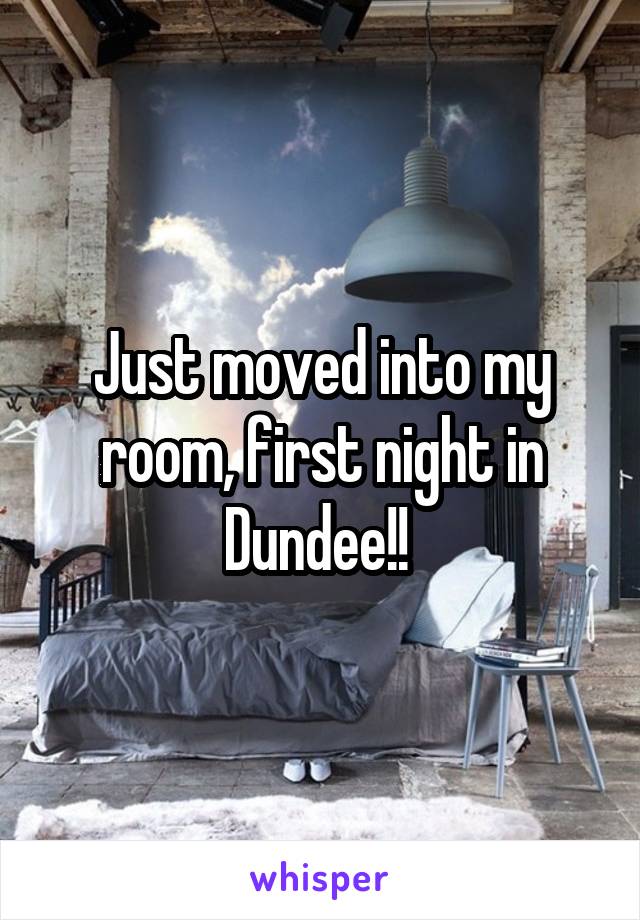 Just moved into my room, first night in Dundee!! 