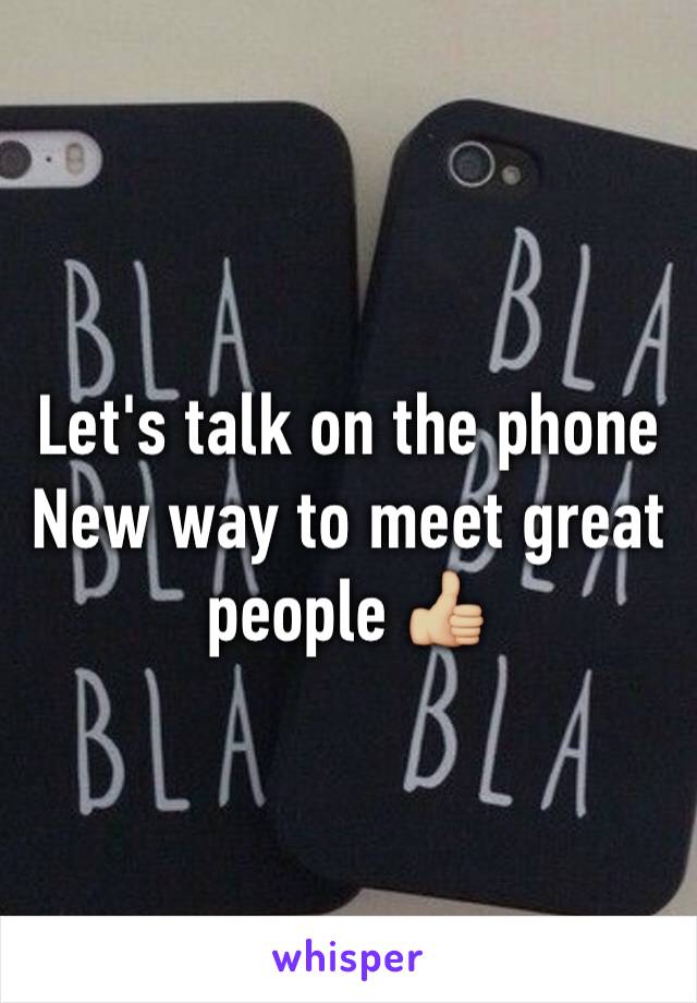 Let's talk on the phone
New way to meet great people 👍🏼