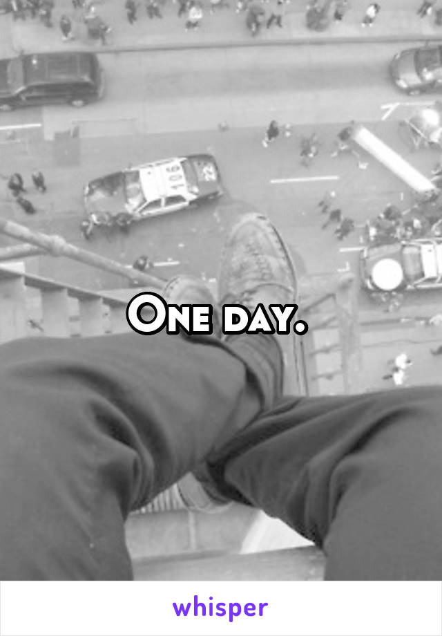 One day. 