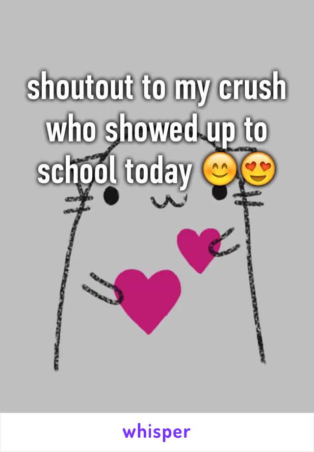 shoutout to my crush who showed up to school today 😊😍