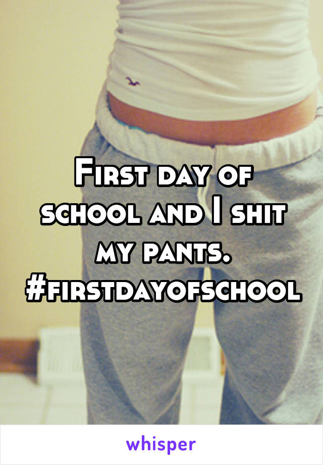 First day of school and I shit my pants. #firstdayofschool