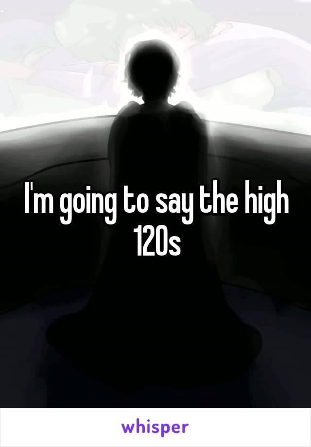 I'm going to say the high 120s