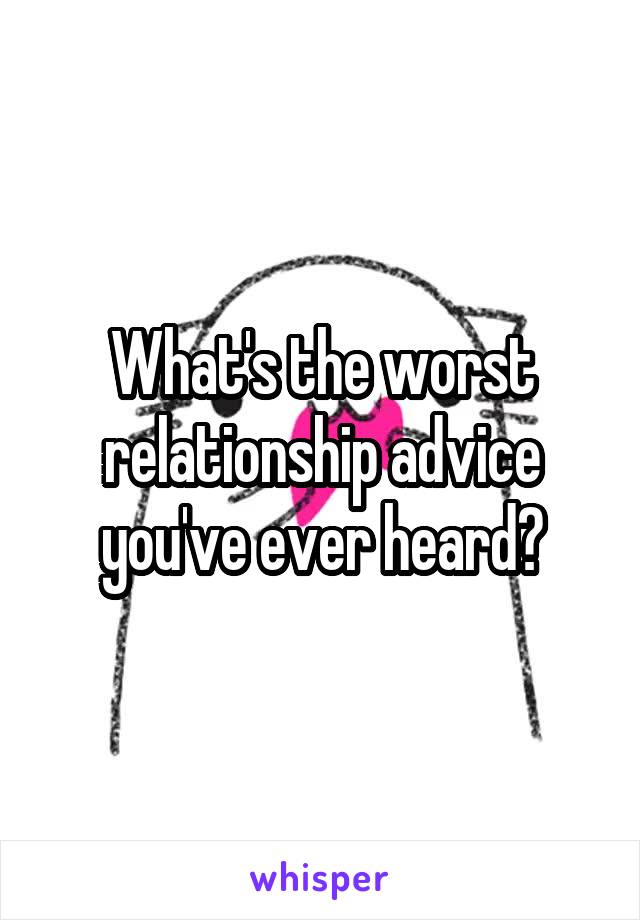 What's the worst relationship advice you've ever heard?