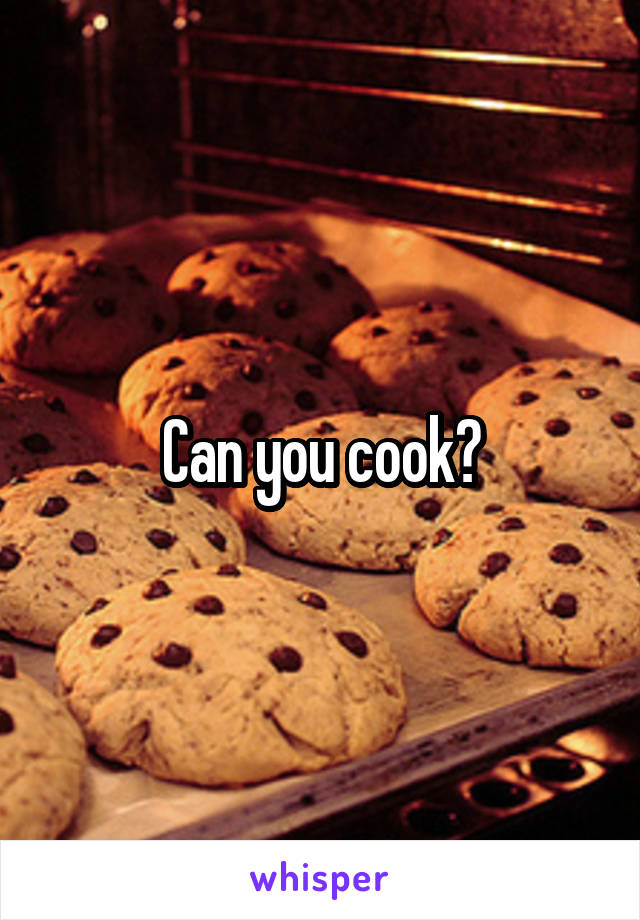 Can you cook?