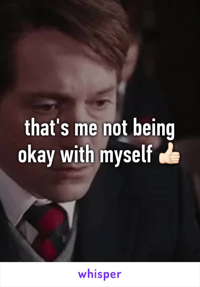 that's me not being okay with myself 👍🏻