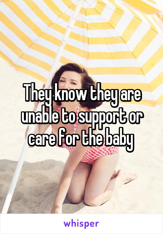 They know they are unable to support or care for the baby 