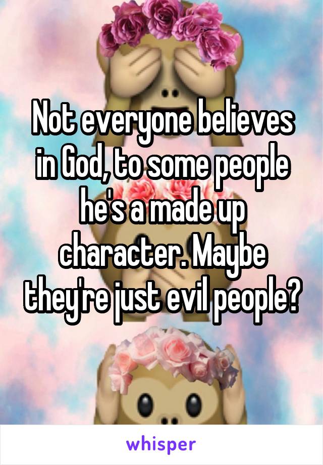 Not everyone believes in God, to some people he's a made up character. Maybe they're just evil people? 