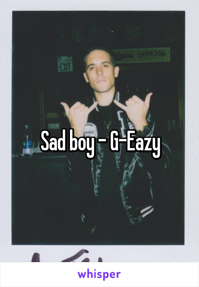 Sad boy - G-Eazy