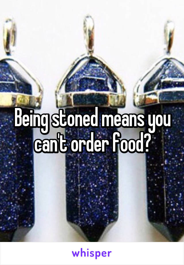 Being stoned means you can't order food?