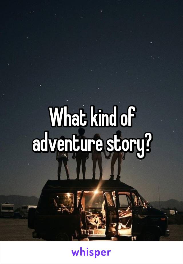 What kind of adventure story?