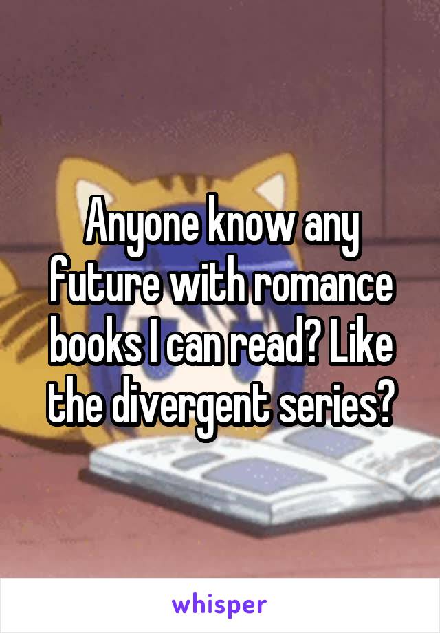 Anyone know any future with romance books I can read? Like the divergent series?