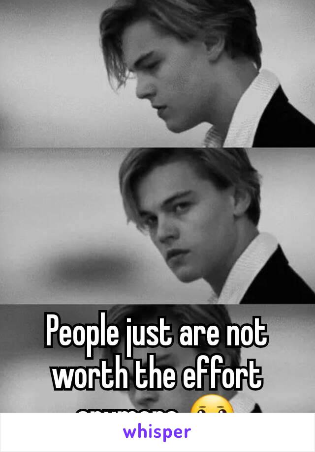 People just are not worth the effort anymore 😐