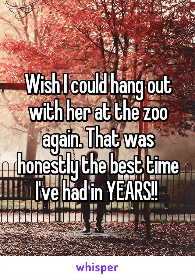 Wish I could hang out with her at the zoo again. That was honestly the best time I've had in YEARS!! 