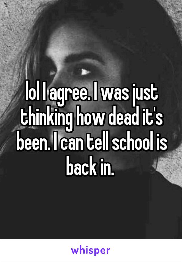 lol I agree. I was just thinking how dead it's been. I can tell school is back in. 