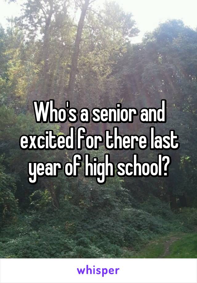 Who's a senior and excited for there last year of high school?