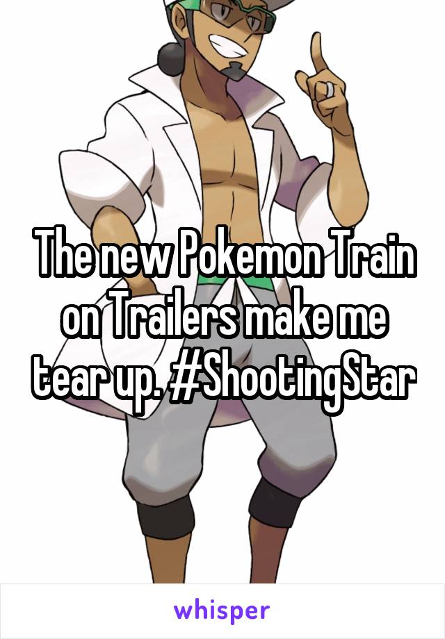 The new Pokemon Train on Trailers make me tear up. #ShootingStar