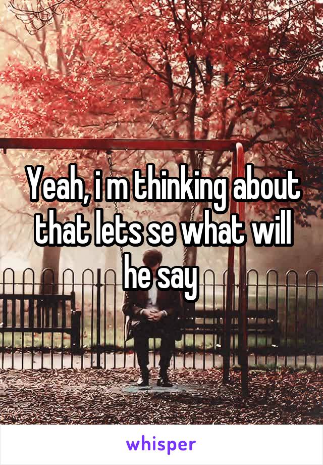 Yeah, i m thinking about that lets se what will he say 