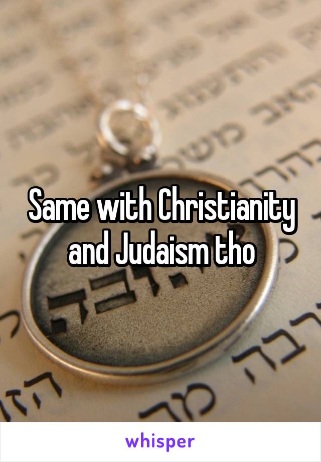 Same with Christianity and Judaism tho