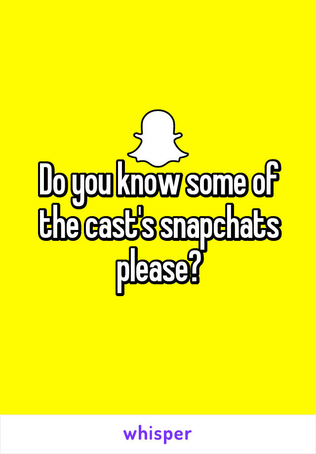 Do you know some of the cast's snapchats please?