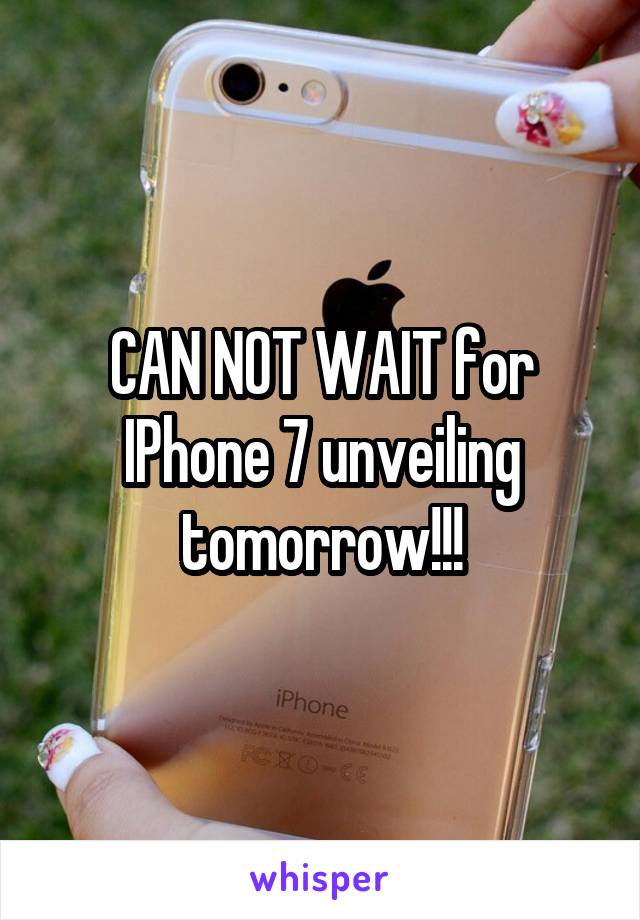 CAN NOT WAIT for IPhone 7 unveiling tomorrow!!!