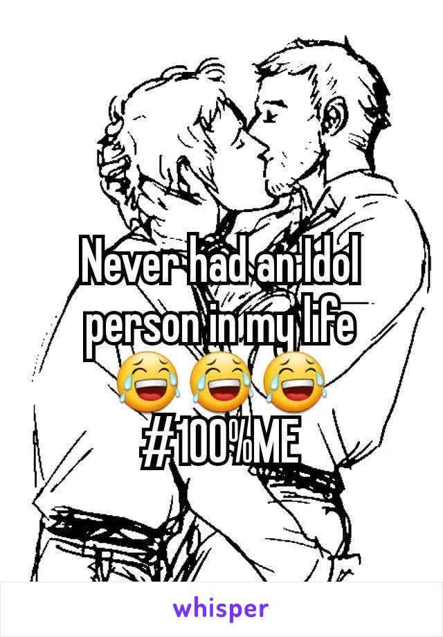 Never had an Idol person in my life
😂😂😂
#100%ME