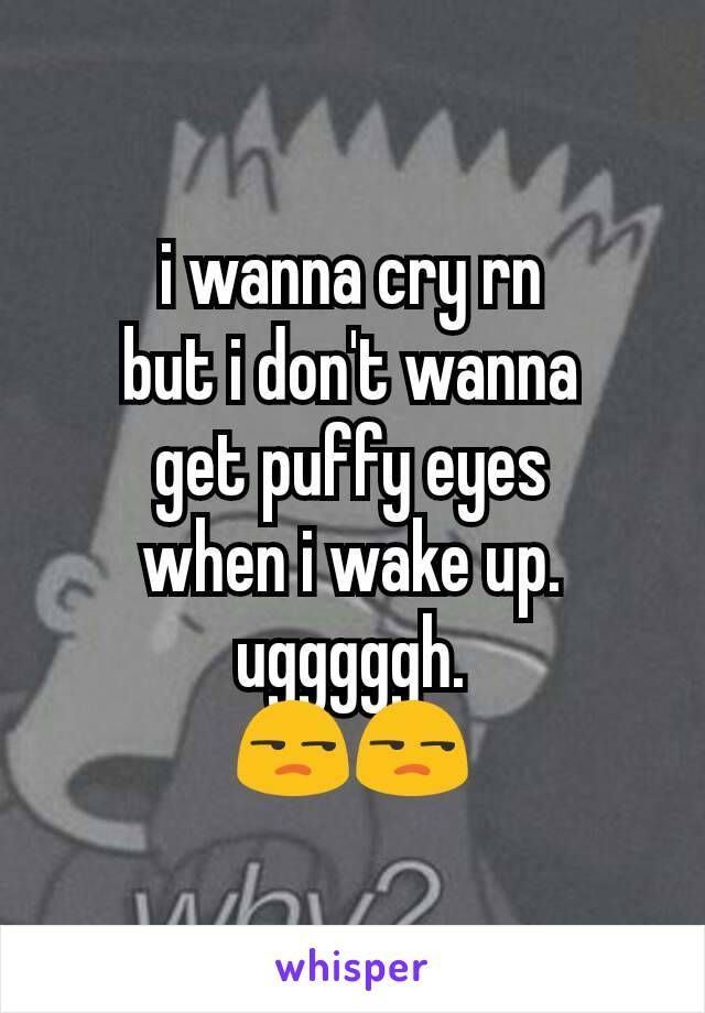 i wanna cry rn
but i don't wanna
get puffy eyes
when i wake up.
ugggggh.
😒😒