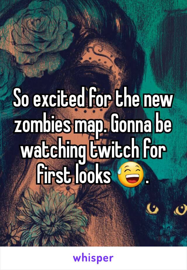 So excited for the new zombies map. Gonna be watching twitch for first looks 😅.