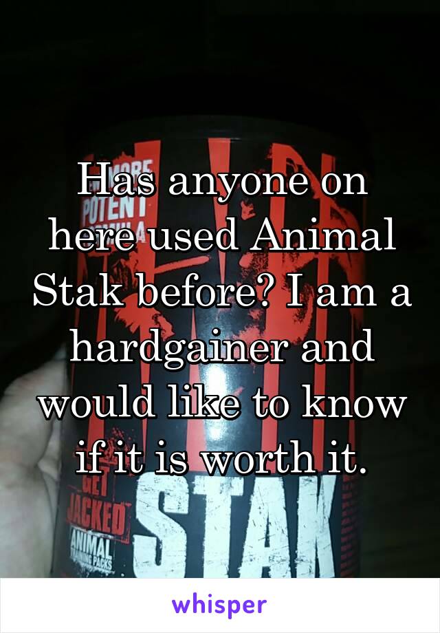 Has anyone on here used Animal Stak before? I am a hardgainer and would like to know if it is worth it.