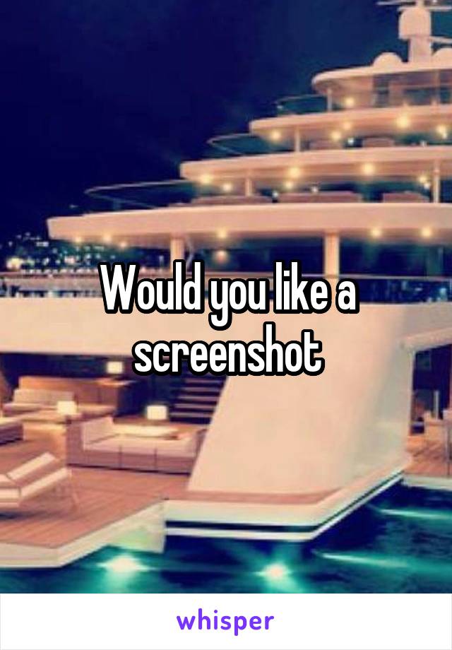 Would you like a screenshot