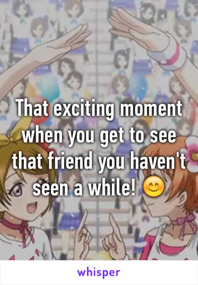 That exciting moment when you get to see that friend you haven't seen a while! 😊