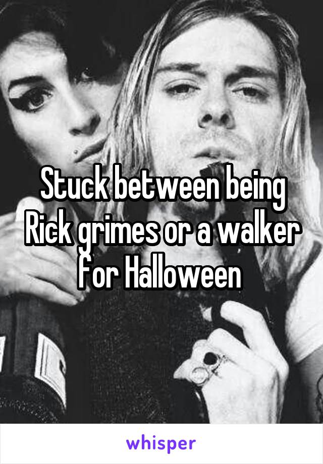 Stuck between being Rick grimes or a walker for Halloween 