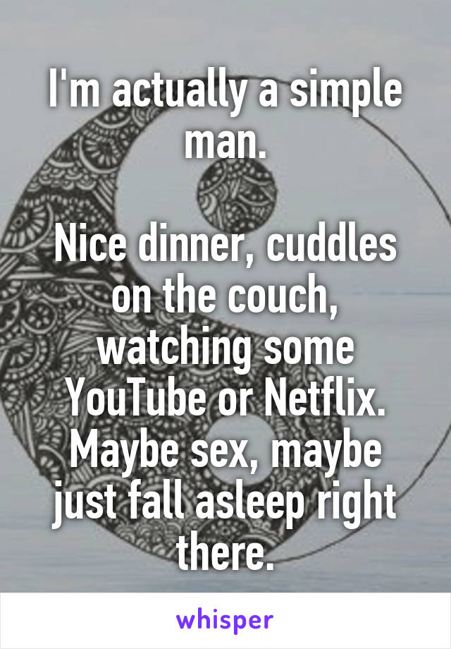 I'm actually a simple man.

Nice dinner, cuddles on the couch, watching some YouTube or Netflix.
Maybe sex, maybe just fall asleep right there.