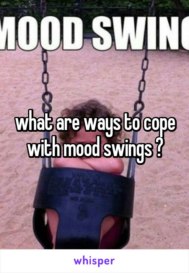 what are ways to cope with mood swings ?