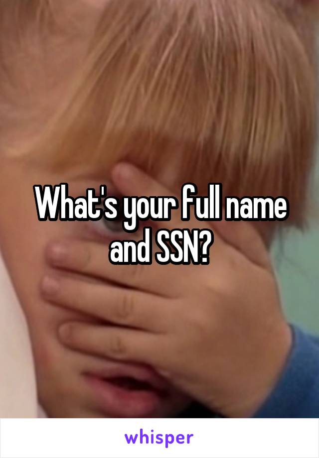 What's your full name and SSN?