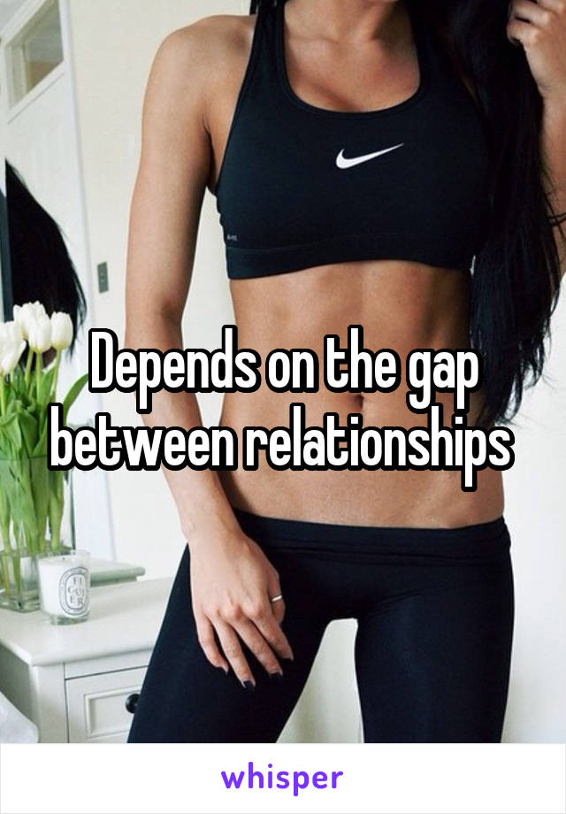 Depends on the gap between relationships 