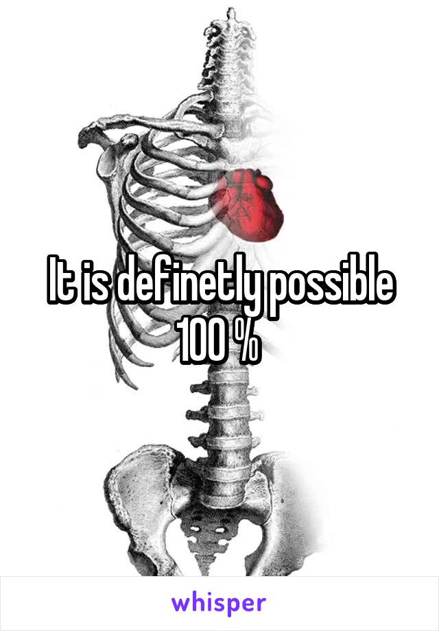 It is definetly possible 100 % 