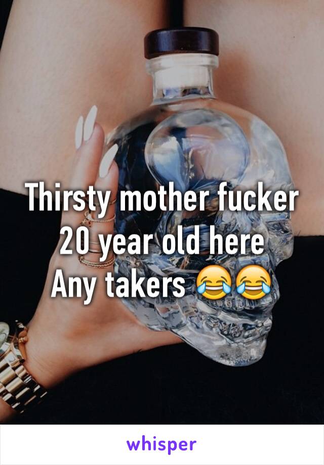 Thirsty mother fucker 20 year old here
Any takers 😂😂