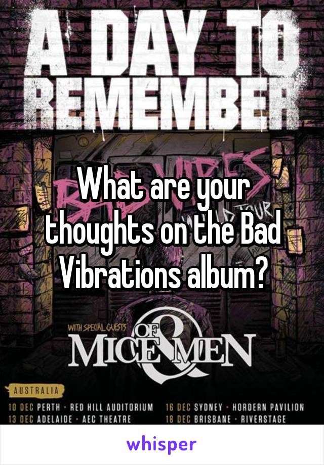 What are your thoughts on the Bad Vibrations album?