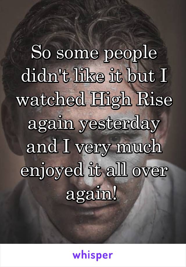 So some people didn't like it but I watched High Rise again yesterday and I very much enjoyed it all over again! 
