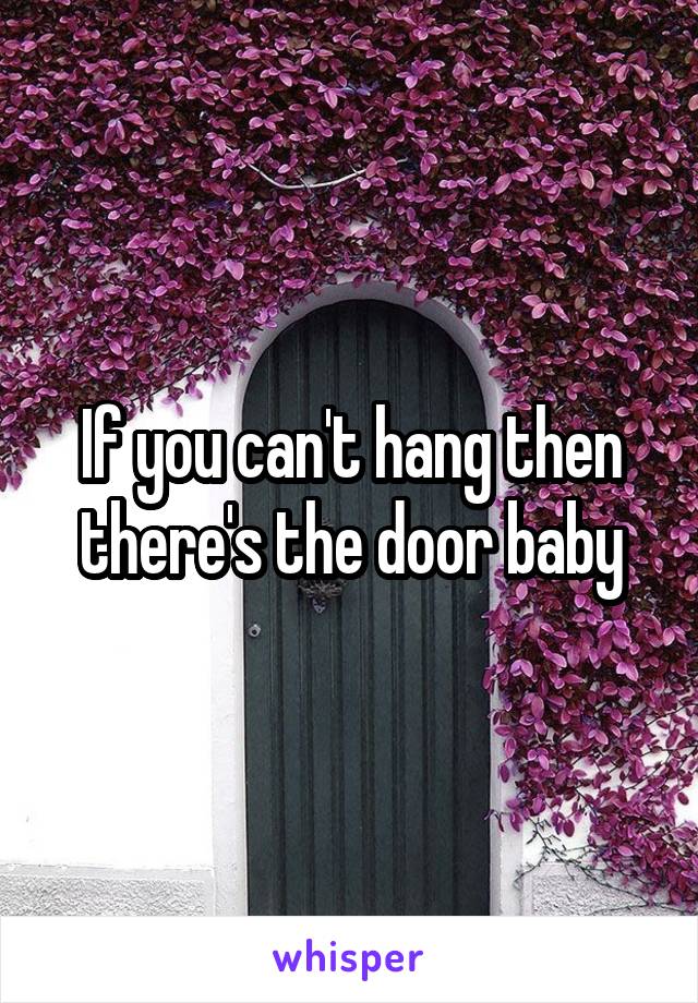 If you can't hang then there's the door baby