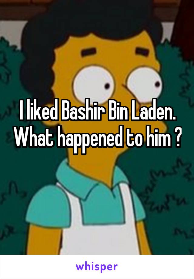 I liked Bashir Bin Laden. What happened to him ? 