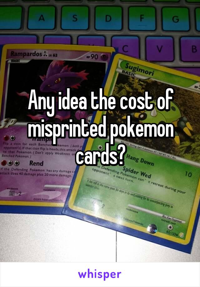 Any idea the cost of misprinted pokemon cards?
