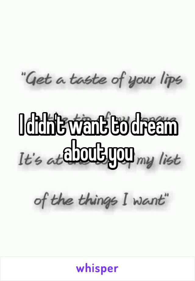 I didn't want to dream about you