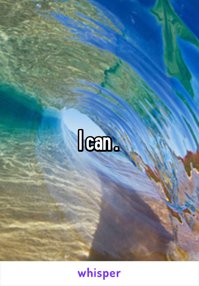 I can . 