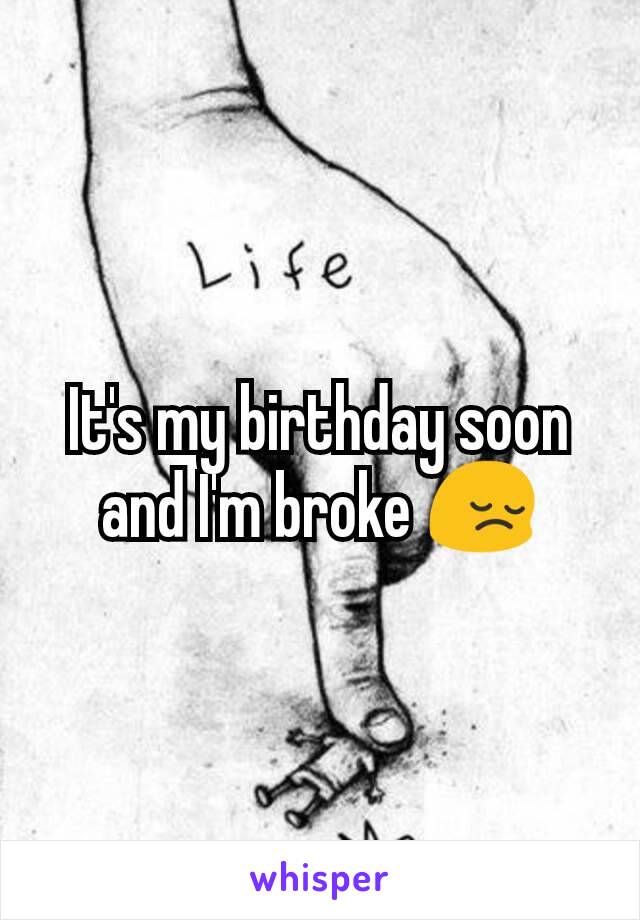 It's my birthday soon and I'm broke 😔