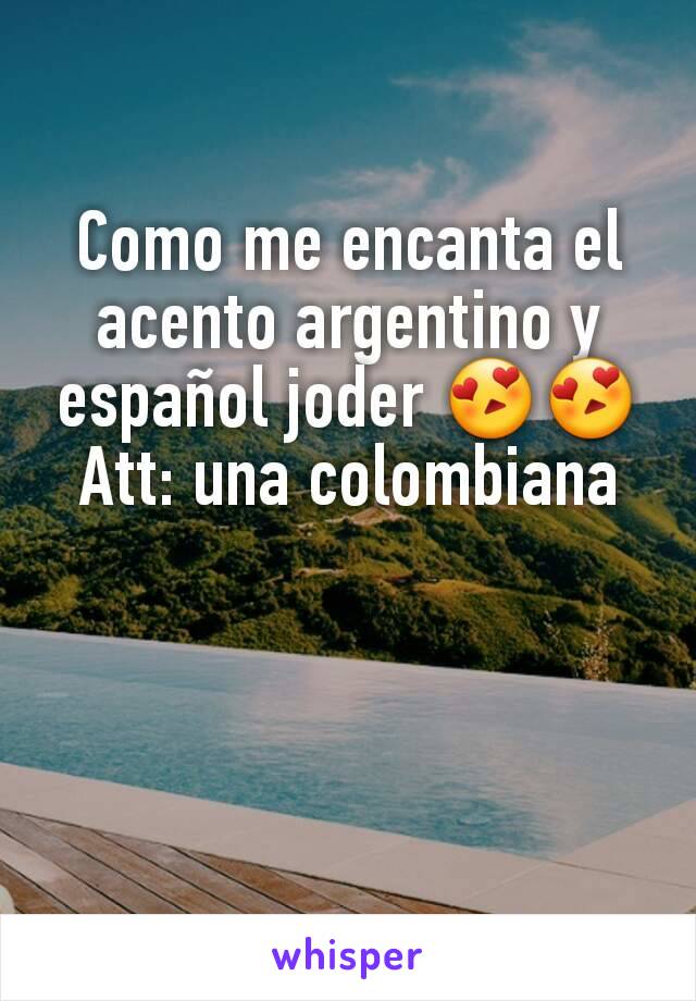 Como me encanta el acento argentino y español joder 😍😍
Att: una colombiana