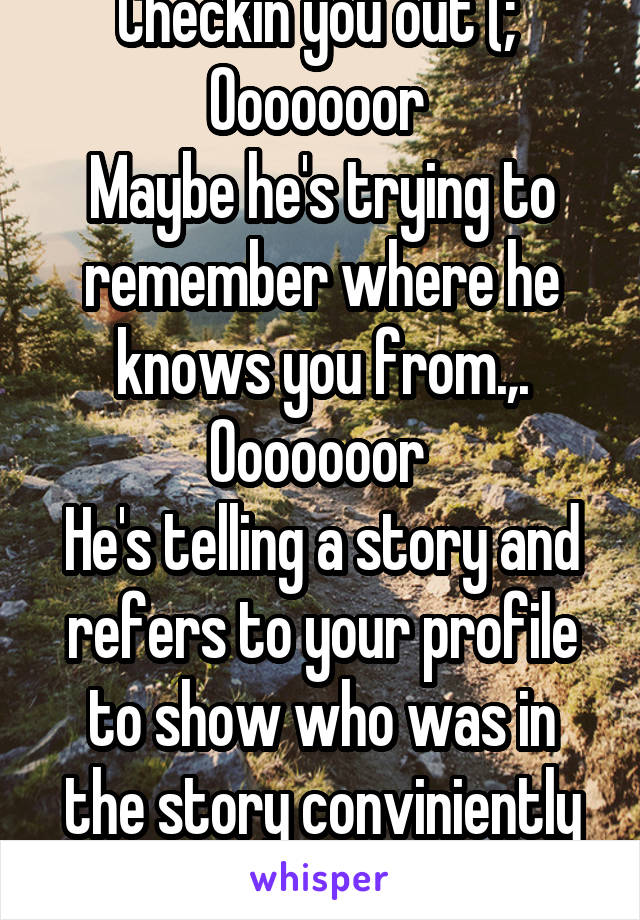 Checkin you out (; 
Ooooooor 
Maybe he's trying to remember where he knows you from.,.
Ooooooor 
He's telling a story and refers to your profile to show who was in the story conviniently lol