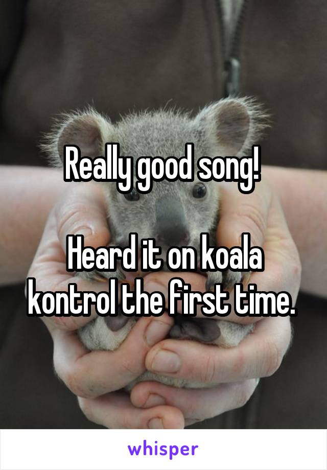 Really good song! 

Heard it on koala kontrol the first time. 