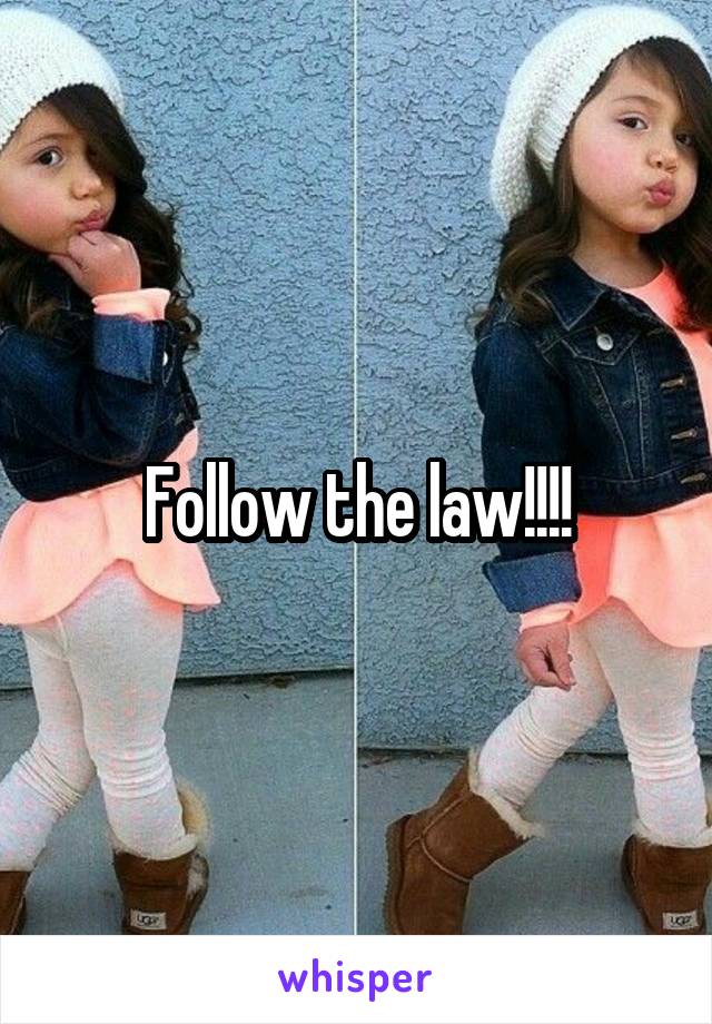 Follow the law!!!!