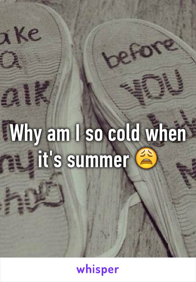 Why am I so cold when it's summer 😩